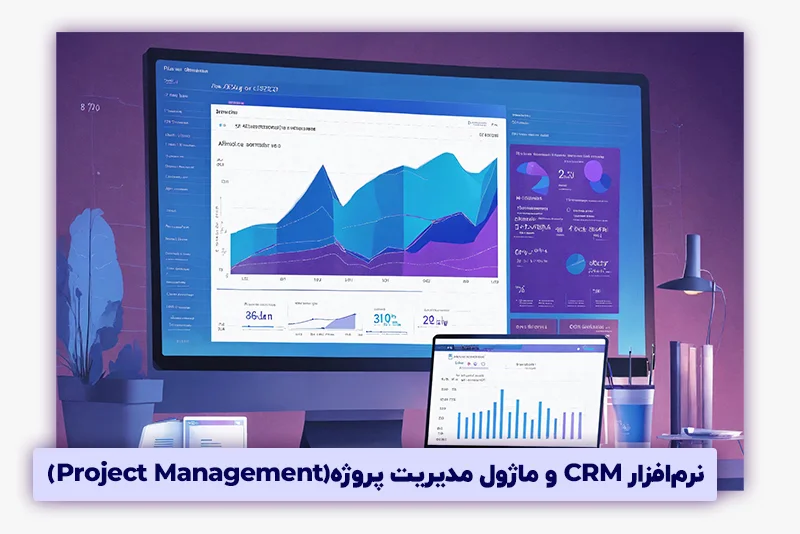 مزایای استفاده از ماژول مدیریت پروژه در نرم‌افزار CRM